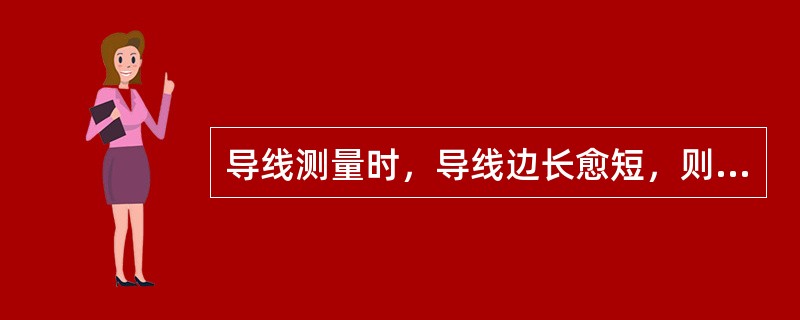 导线测量时，导线边长愈短，则角度误差对导线精度影响愈小。