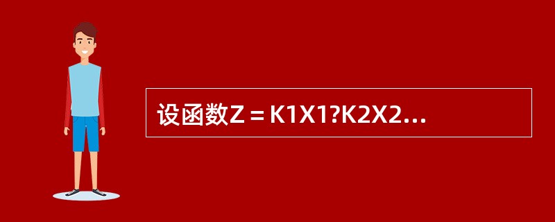 设函数Z＝K1X1?K2X2??.KnXn,其中K为常数,X是独立观测值,它们的