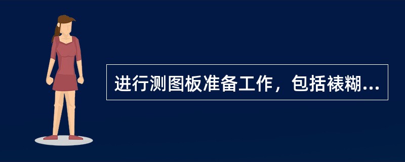 进行测图板准备工作，包括裱糊图板、直角坐标格网、绘制、展绘图廓点和控制点图解点方