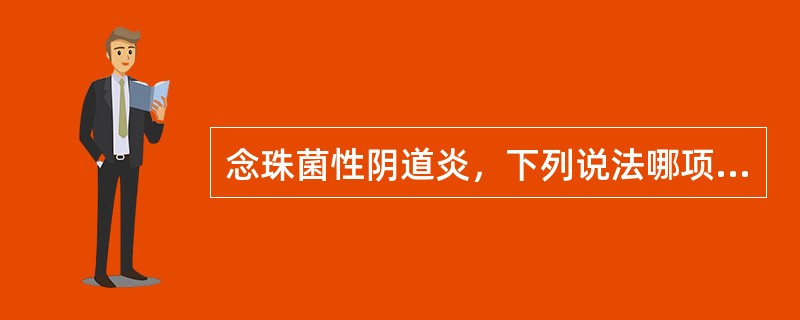念珠菌性阴道炎，下列说法哪项不正确（）