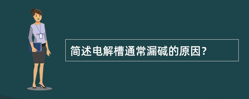 简述电解槽通常漏碱的原因？