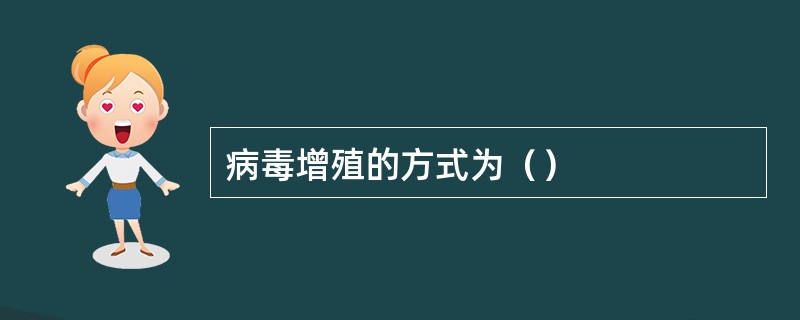 病毒增殖的方式为（）