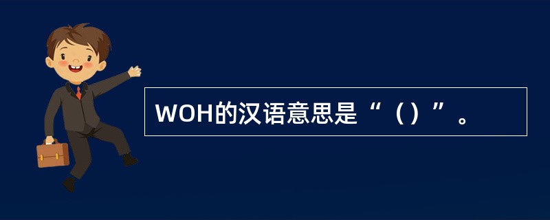 WOH的汉语意思是“（）”。