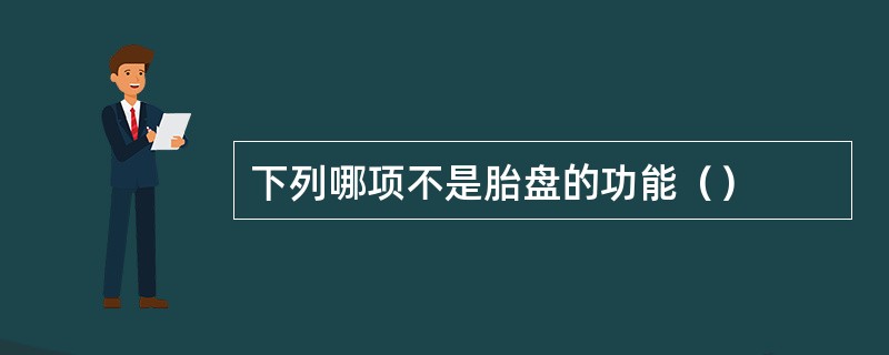 下列哪项不是胎盘的功能（）