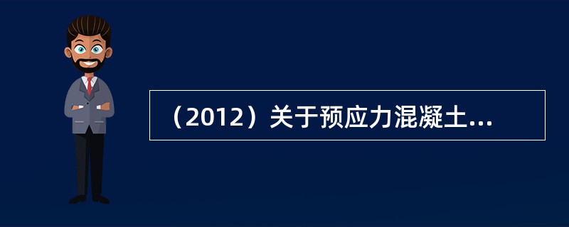 （2012）关于预应力混凝土轴心受拉构件的描述，下列说法不正确的是：（）