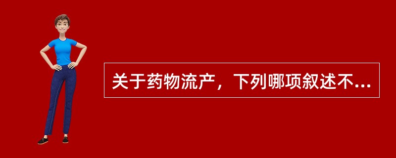 关于药物流产，下列哪项叙述不正确（）