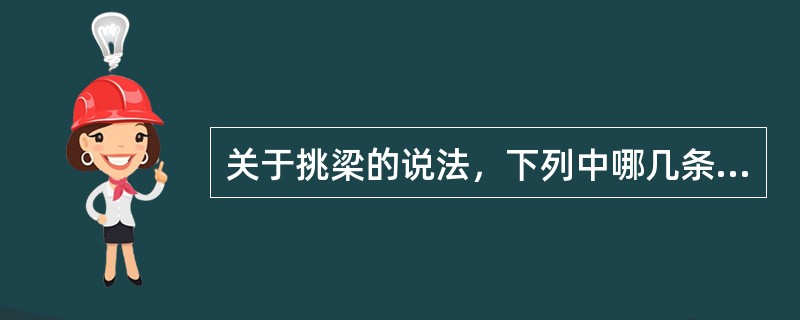 关于挑梁的说法，下列中哪几条是正确的？Ⅰ.挑梁抗倾覆力矩中的抗倾覆荷载，应取挑梁