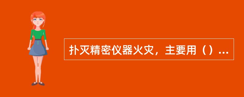 扑灭精密仪器火灾，主要用（）灭火器。