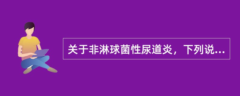 关于非淋球菌性尿道炎，下列说法不正确的是（）