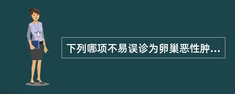 下列哪项不易误诊为卵巢恶性肿瘤（）