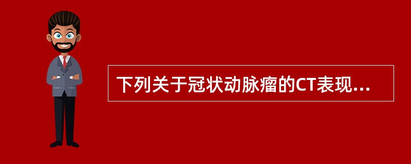 下列关于冠状动脉瘤的CT表现哪项是正确的（）