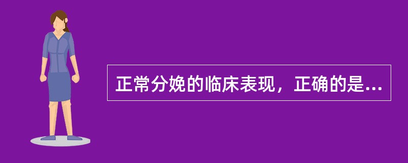 正常分娩的临床表现，正确的是（）