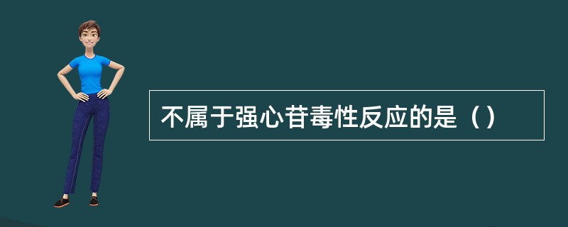 不属于强心苷毒性反应的是（）