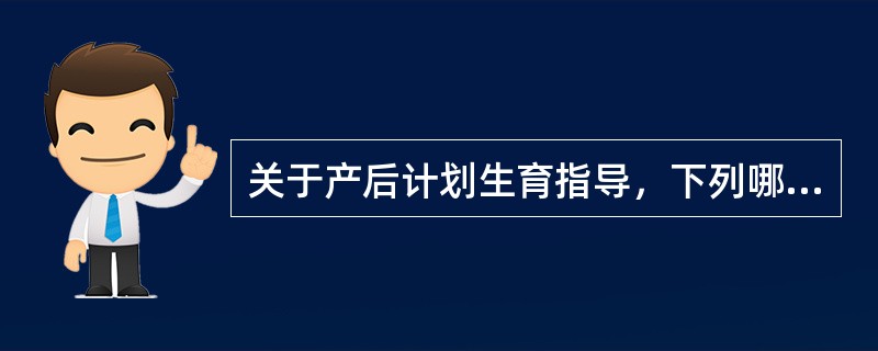 关于产后计划生育指导，下列哪项错误（）