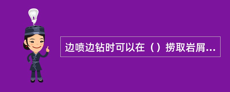 边喷边钻时可以在（）捞取岩屑样品。