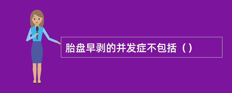 胎盘早剥的并发症不包括（）