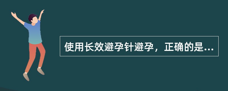 使用长效避孕针避孕，正确的是（）
