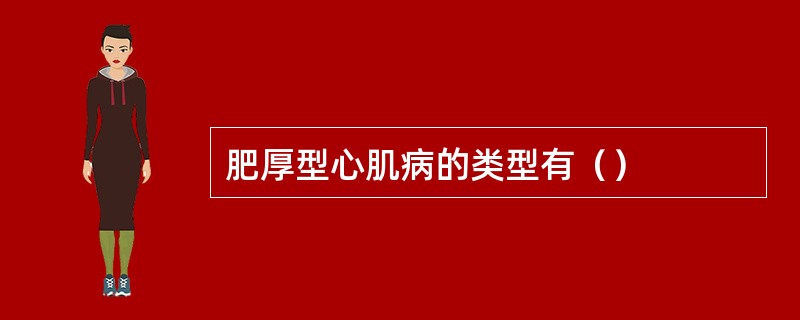 肥厚型心肌病的类型有（）