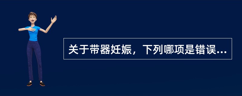 关于带器妊娠，下列哪项是错误的（）