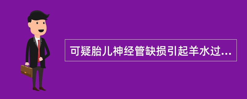 可疑胎儿神经管缺损引起羊水过多的孕妇，有意义检测项目是（）