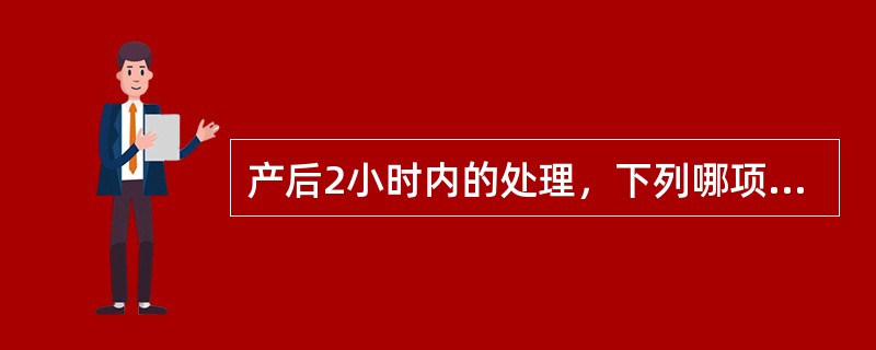 产后2小时内的处理，下列哪项错误（）