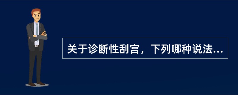 关于诊断性刮宫，下列哪种说法正确（）