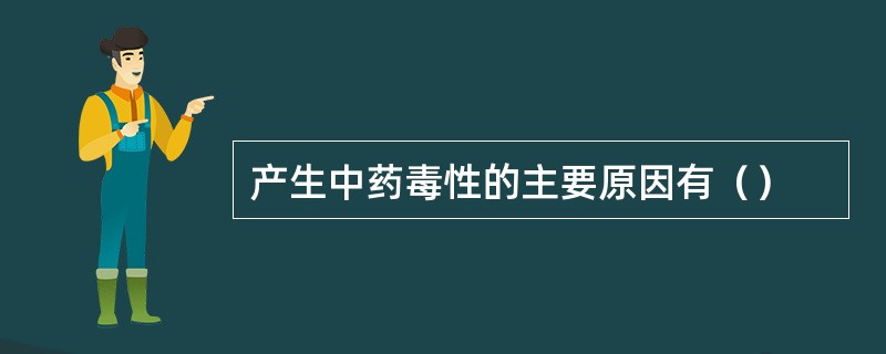 产生中药毒性的主要原因有（）