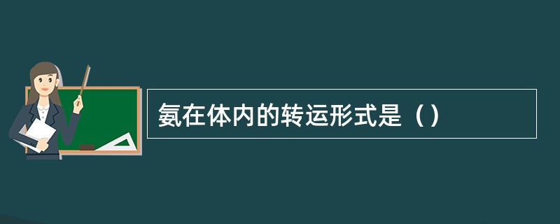氨在体内的转运形式是（）