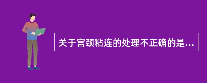 关于宫颈粘连的处理不正确的是（）