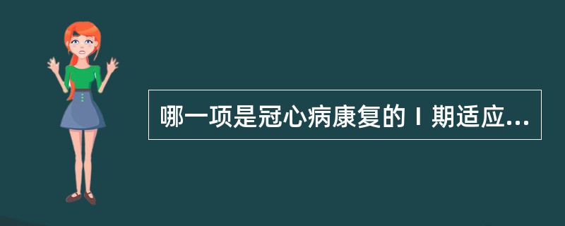 哪一项是冠心病康复的Ⅰ期适应证（）