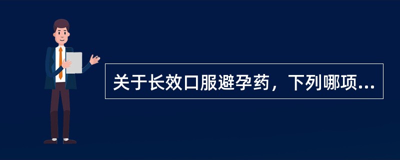 关于长效口服避孕药，下列哪项是错误的（）