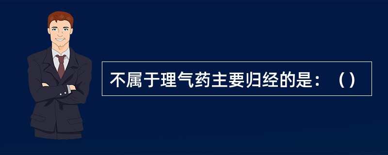 不属于理气药主要归经的是：（）