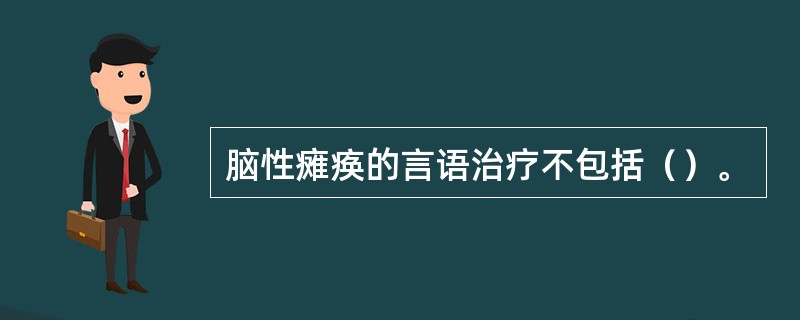 脑性瘫痪的言语治疗不包括（）。