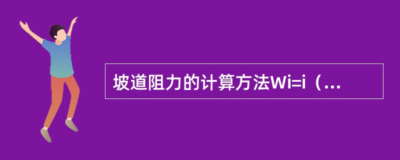 坡道阻力的计算方法Wi=i（N/kN），i表示（）。