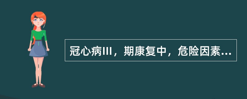 冠心病Ⅲ，期康复中，危险因素控制不包括（）