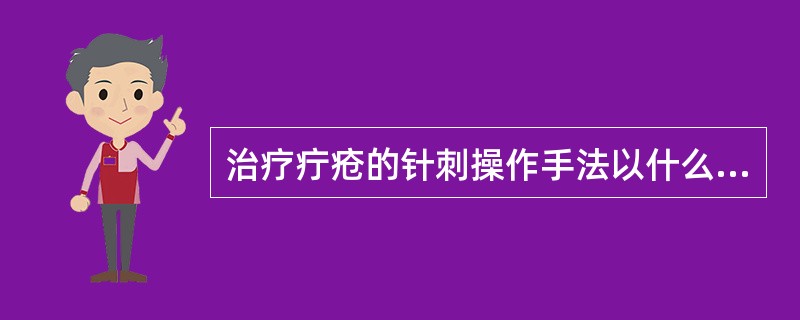 治疗疔疮的针刺操作手法以什么为主（）。