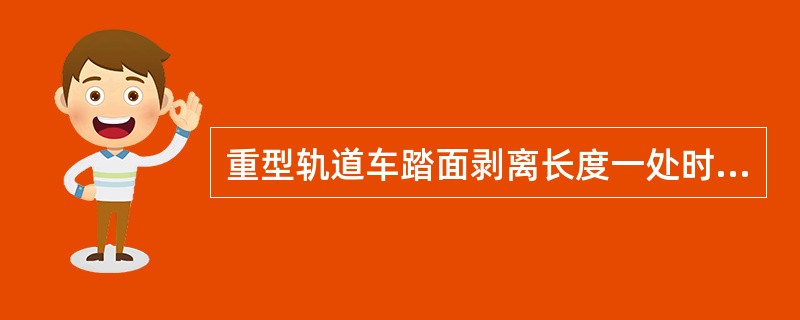 重型轨道车踏面剥离长度一处时应不大于（）mm。