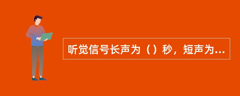 听觉信号长声为（）秒，短声为（）秒，音响间隔为（）秒。