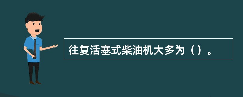 往复活塞式柴油机大多为（）。