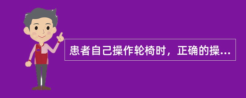 患者自己操作轮椅时，正确的操作是？（）