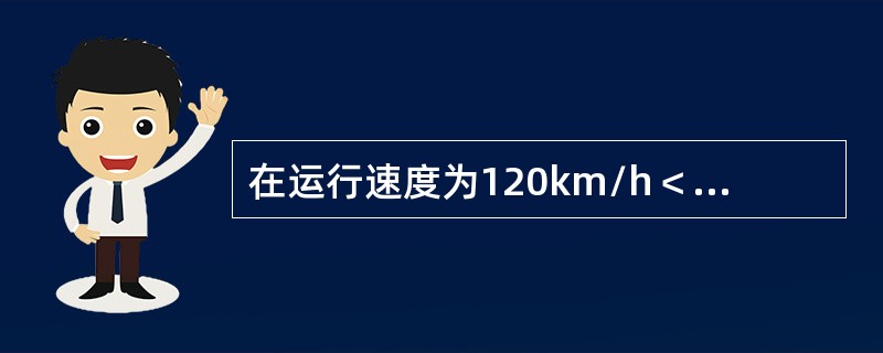 在运行速度为120km/h＜v≤160km/h的线路，对于邻线上妨碍行车地点，应