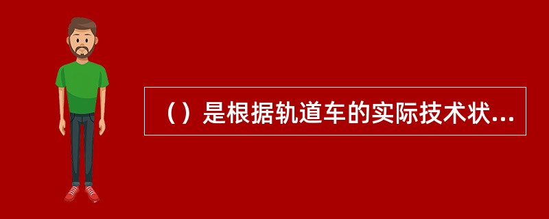 （）是根据轨道车的实际技术状态，有针对性地对某些总成进行的修理和更换工作。