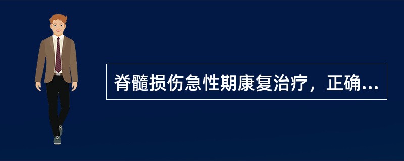 脊髓损伤急性期康复治疗，正确的是（）