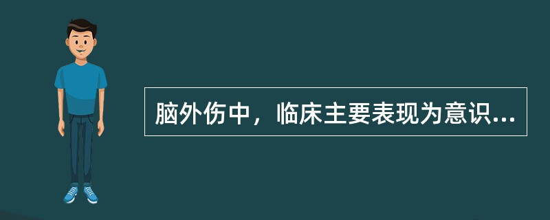 脑外伤中，临床主要表现为意识障碍、出现局灶性症状及体征的是（）