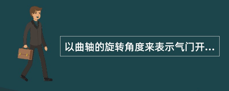 以曲轴的旋转角度来表示气门开启开始和关闭终了的时刻，称为（）。