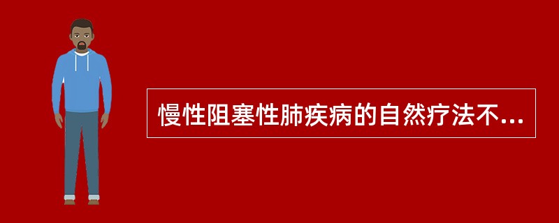 慢性阻塞性肺疾病的自然疗法不包括（）。