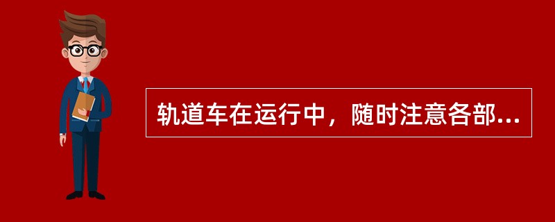 轨道车在运行中，随时注意各部件声响和（），如有异常及时处理。