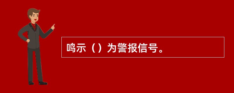 鸣示（）为警报信号。