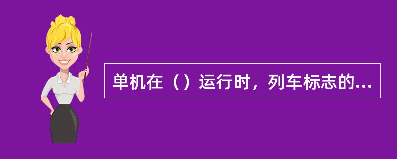 单机在（）运行时，列车标志的显示方式为机车前端一个头灯及中部右侧一个白色灯光，机