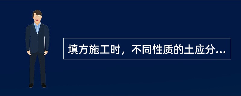 填方施工时，不同性质的土应分类、分层填筑，不得混填，填土中大于（）cm的土块应打